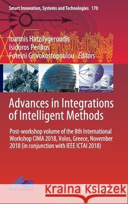 Advances in Integrations of Intelligent Methods: Post-Workshop Volume of the 8th International Workshop Cima 2018, Volos, Greece, November 2018 (in Co Hatzilygeroudis, Ioannis 9789811519178