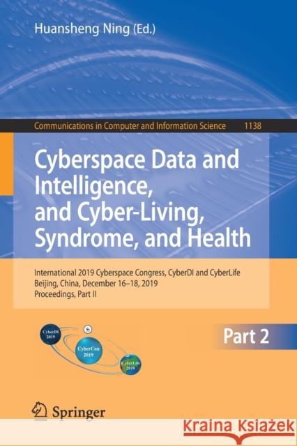 Cyberspace Data and Intelligence, and Cyber-Living, Syndrome, and Health: International 2019 Cyberspace Congress, Cyberdi and Cyberlife, Beijing, Chin Ning, Huansheng 9789811519246