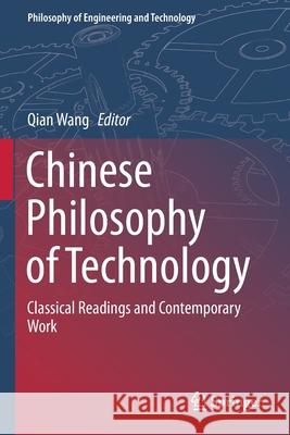 Chinese Philosophy of Technology: Classical Readings and Contemporary Work Qian Wang 9789811519543 Springer