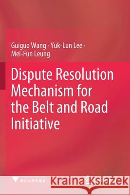 Dispute Resolution Mechanism for the Belt and Road Initiative Guiguo Wang Yuk-Lun Lee Mei-Fun Leung 9789811519772