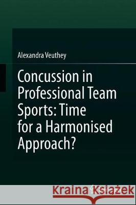 Concussion in Professional Team Sports: Time for a Harmonised Approach? Alexandra Veuthey 9789811519789 Springer