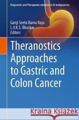 Theranostics Approaches to Gastric and Colon Cancer Ganji Seeta Rama Raju L. V. K. S. Bhaskar 9789811520167 Springer