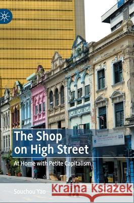 The Shop on High Street: At Home with Petite Capitalism Yao, Souchou 9789811520303 Palgrave MacMillan