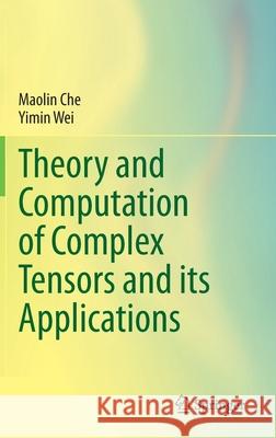 Theory and Computation of Complex Tensors and Its Applications Che, Maolin 9789811520587 Springer