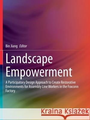 Landscape Empowerment: A Participatory Design Approach to Create Restorative Environments for Assembly Line Workers in the Foxconn Factory Jiang, Bin 9789811520693