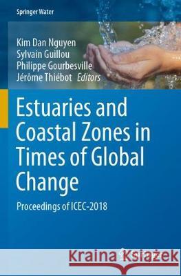 Estuaries and Coastal Zones in Times of Global Change: Proceedings of Icec-2018 Kim Dan Nguyen Sylvain Guillou Philippe Gourbesville 9789811520839