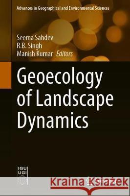 Geoecology of Landscape Dynamics Seema Sahdev R. B. Singh Manish Kumar 9789811520969