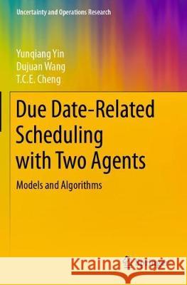Due Date-Related Scheduling with Two Agents: Models and Algorithms Yunqiang Yin Dujuan Wang T. C. E. Cheng 9789811521072 Springer
