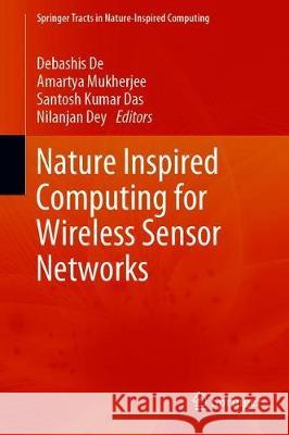 Nature Inspired Computing for Wireless Sensor Networks Debashis de Amartya Mukherjee Santosh Kuma 9789811521249 Springer