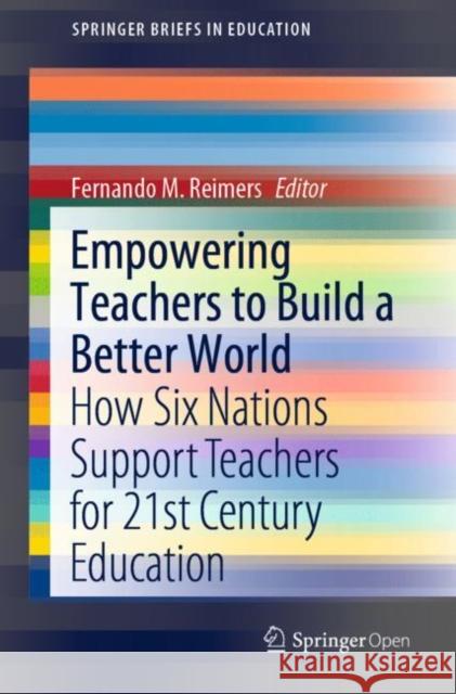 Empowering Teachers to Build a Better World: How Six Nations Support Teachers for 21st Century Education Reimers, Fernando M. 9789811521362