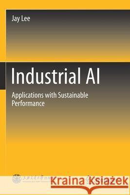 Industrial AI: Applications with Sustainable Performance Jay Lee 9789811521461 Springer