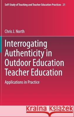 Interrogating Authenticity in Outdoor Education Teacher Education: Applications in Practice North, Chris J. 9789811521751