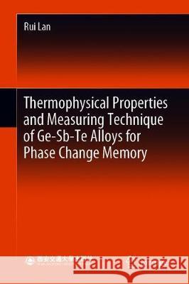 Thermophysical Properties and Measuring Technique of Ge-Sb-Te Alloys for Phase Change Memory Rui Lan 9789811522161 Springer