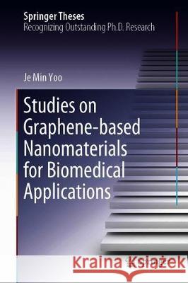 Studies on Graphene-Based Nanomaterials for Biomedical Applications Je-Min Yoo 9789811522321 Springer