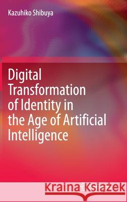 Digital Transformation of Identity in the Age of Artificial Intelligence Kazuhiko Shibuya 9789811522475 Springer