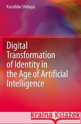 Digital Transformation of Identity in the Age of Artificial Intelligence Kazuhiko Shibuya 9789811522505 Springer