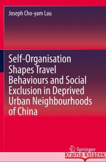 Self-Organisation Shapes Travel Behaviours and Social Exclusion in Deprived Urban Neighbourhoods of China Joseph Cho Lau 9789811522543 Springer