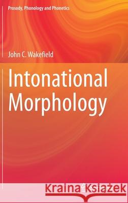 Intonational Morphology John C. Wakefield 9789811522635