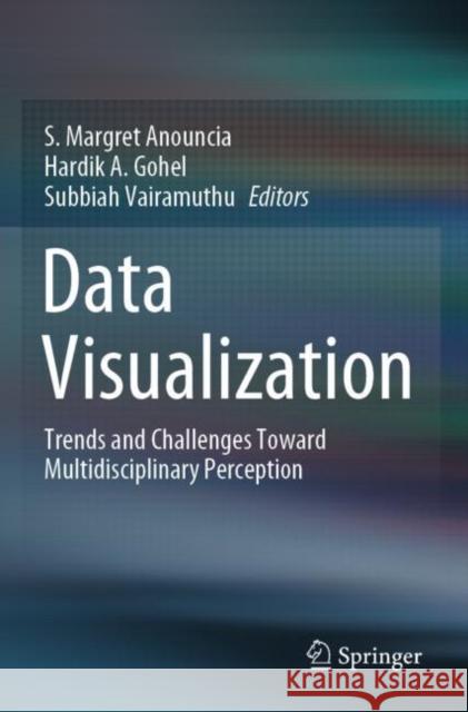 Data Visualization: Trends and Challenges Toward Multidisciplinary Perception S. Margret Anouncia Hardik A. Gohel Subbiah Vairamuthu 9789811522840 Springer