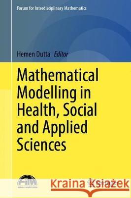 Mathematical Modelling in Health, Social and Applied Sciences Hemen Dutta 9789811522857