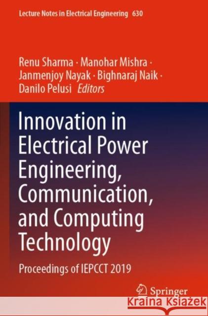 Innovation in Electrical Power Engineering, Communication, and Computing Technology: Proceedings of Iepcct 2019 Renu Sharma Manohar Mishra Janmenjoy Nayak 9789811523076 Springer