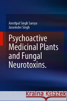 Psychoactive Medicinal Plants and Fungal Neurotoxins Amritpal Sing Jaswinder Singh 9789811523120 Springer