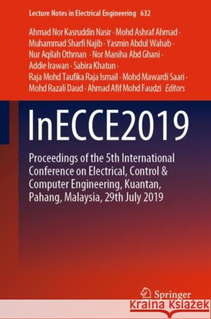 Inecce2019: Proceedings of the 5th International Conference on Electrical, Control & Computer Engineering, Kuantan, Pahang, Malays Kasruddin Nasir, Ahmad Nor 9789811523168 Springer