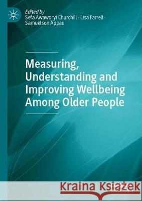 Measuring, Understanding and Improving Wellbeing Among Older People Sefa Awawory Lisa Farrell Samuelson Appau 9789811523526 Palgrave MacMillan