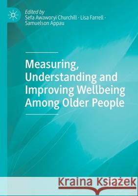 Measuring, Understanding and Improving Wellbeing Among Older People Sefa Awawory Lisa Farrell Samuelson Appau 9789811523557 Palgrave MacMillan