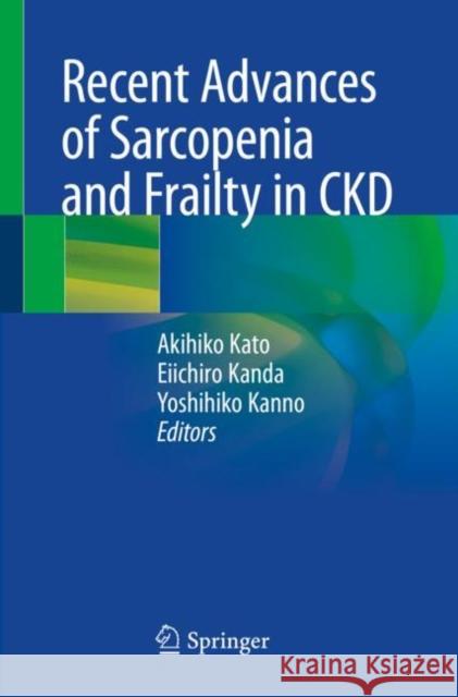 Recent Advances of Sarcopenia and Frailty in Ckd Akihiko Kato Eiichiro Kanda Yoshihiko Kanno 9789811523670 Springer
