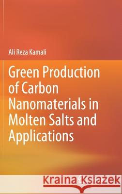Green Production of Carbon Nanomaterials in Molten Salts and Applications Ali Reza Kamali 9789811523724