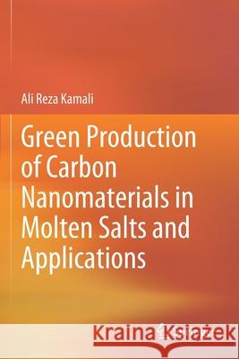 Green Production of Carbon Nanomaterials in Molten Salts and Applications Kamali, Ali Reza 9789811523755 Springer Singapore