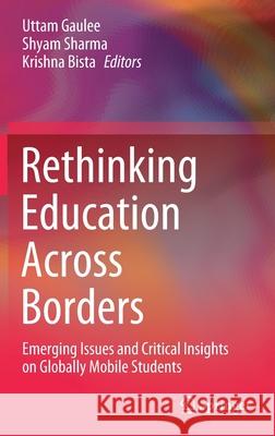 Rethinking Education Across Borders: Emerging Issues and Critical Insights on Globally Mobile Students Gaulee, Uttam 9789811523984 Springer