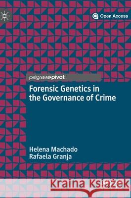 Forensic Genetics in the Governance of Crime Helena Machado Rafaela Granja 9789811524288 Palgrave Pivot