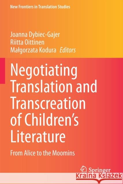 Negotiating Translation and Transcreation of Children's Literature: From Alice to the Moomins Joanna Dybiec-Gajer Riitta Oittinen Malgorzata Kodura 9789811524356