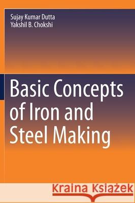 Basic Concepts of Iron and Steel Making Sujay Kumar Dutta Yakshil B. Chokshi 9789811524363 Springer