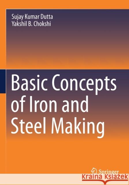 Basic Concepts of Iron and Steel Making Sujay Kumar Dutta Yakshil B. Chokshi 9789811524394 Springer