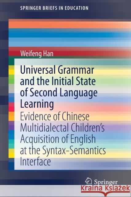 Universal Grammar and the Initial State of Second Language Learning: Evidence of Chinese Multidialectal Children's Acquisition of English at the Synta Han, Weifeng 9789811524516 Springer