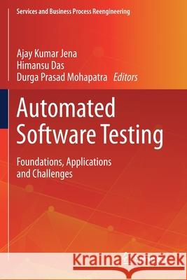 Automated Software Testing: Foundations, Applications and Challenges Ajay Kumar Jena Himansu Das Durga Prasad Mohapatra 9789811524578