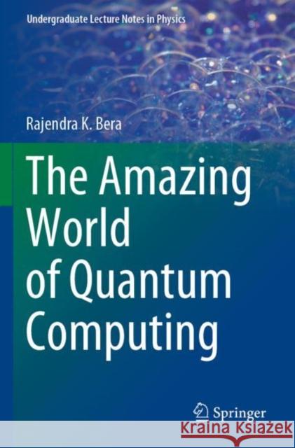 The Amazing World of Quantum Computing Rajendra K. Bera 9789811524738 Springer