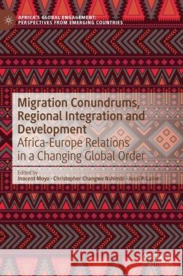 Migration Conundrums, Regional Integration and Development: Africa-Europe Relations in a Changing Global Order Moyo, Inocent 9789811524776