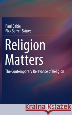 Religion Matters: The Contemporary Relevance of Religion Babie, Paul 9789811524882