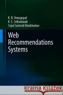 Web Recommendations Systems K. R. Venugopal K. C. Srikantaiah Sejal Santos 9789811525124 Springer
