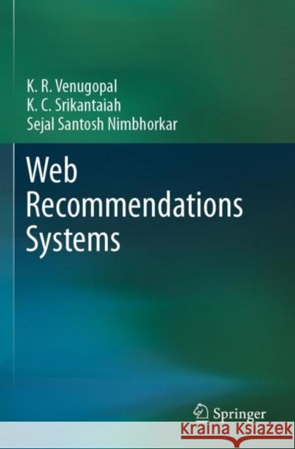 Web Recommendations Systems K. R. Venugopal K. C. Srikantaiah Sejal Santos 9789811525155 Springer