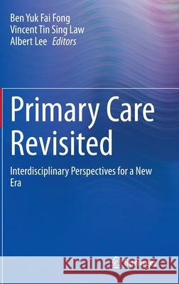 Primary Care Revisited: Interdisciplinary Perspectives for a New Era Fong, Ben Yuk Fai 9789811525209 Springer