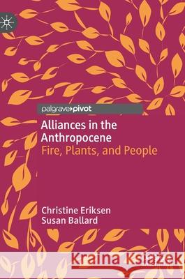 Alliances in the Anthropocene: Fire, Plants, and People Eriksen, Christine 9789811525322