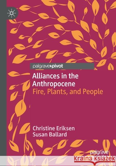 Alliances in the Anthropocene: Fire, Plants, and People Christine Eriksen Susan Ballard 9789811525353