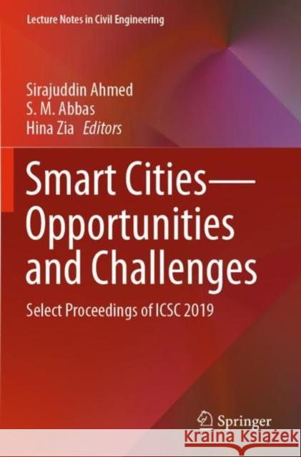 Smart Cities--Opportunities and Challenges: Select Proceedings of Icsc 2019 Sirajuddin Ahmed S. M. Abbas Hina Zia 9789811525476 Springer