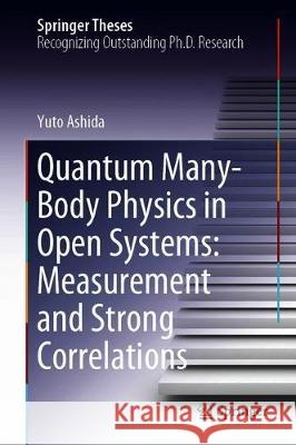 Quantum Many-Body Physics in Open Systems: Measurement and Strong Correlations Yuto Ashida 9789811525797 Springer