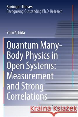 Quantum Many-Body Physics in Open Systems: Measurement and Strong Correlations Yuto Ashida 9789811525827 Springer